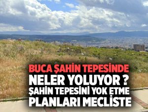 Buca Şahin Tepesinde Neler Oluyor ? Şahin Tepesini Yok Etme Planları İzmir Büyükşehir Belediyesi Gündeminde