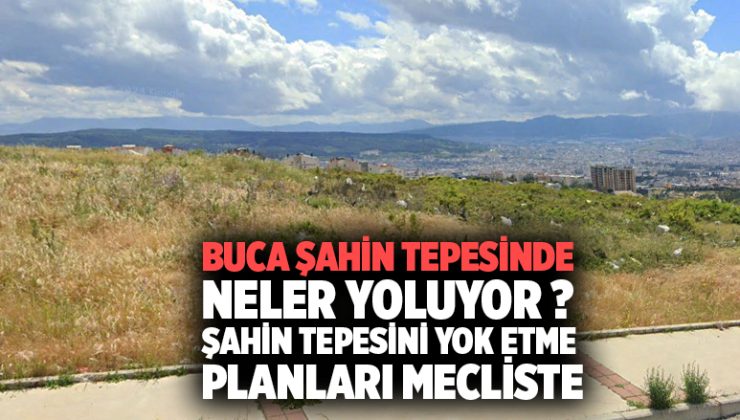 Buca Şahin Tepesinde Neler Oluyor ? Şahin Tepesini Yok Etme Planları İzmir Büyükşehir Belediyesi Gündeminde