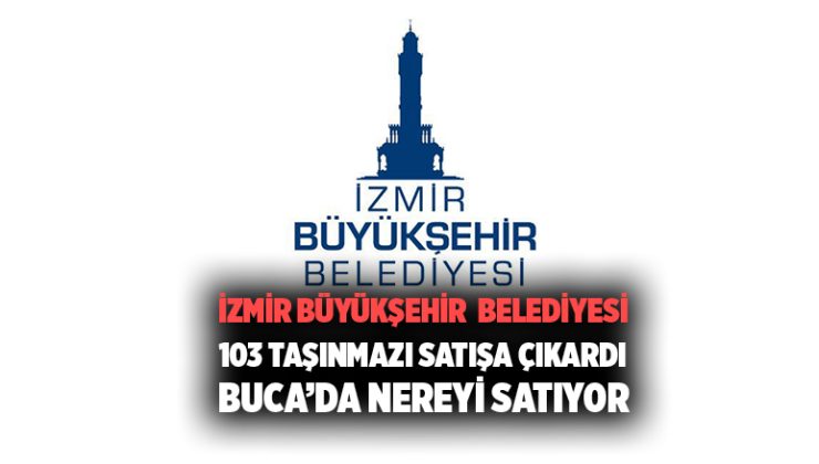 İzmir Büyükşehir Belediyesi 103 Taşınmazını Satışa Çıkardı