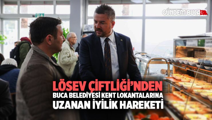 LÖSEV Çiftliği’nden Buca Belediyesi Kent Lokantalarına uzanan iyilik hareketi