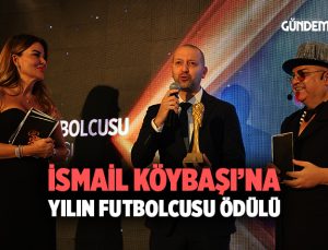 İsmail Köybaşı ’na En Başarılı Futbolcu Ödülü