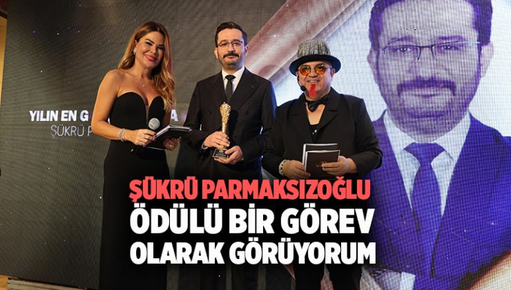 Şükrü Parmaksızoğlu “Bu ödülü bir görev olarak görüyorum”