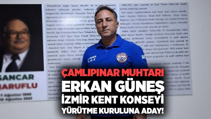 Çamlıpınar Muhtarı Erkan Güneş, İzmir Kent Konseyi Yürütme Kuruluna Aday!