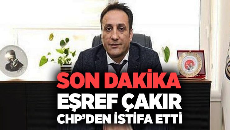 Son Dakika Eşref Çakır CHP’den istifa etti.