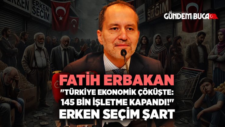 Fatih Erbakan Türkiye Ekonomik Çöküşte 145 bin işletme kapandı Erken seçim şart
