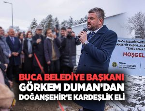 Buca Belediye Başkanı Görkem Duman ’dan Doğanşehir’e Kardeşlik Eli