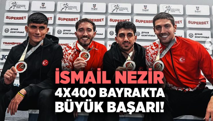 İsmail Nezir ve 4×400 Bayrak Takımından Büyük Başarı!