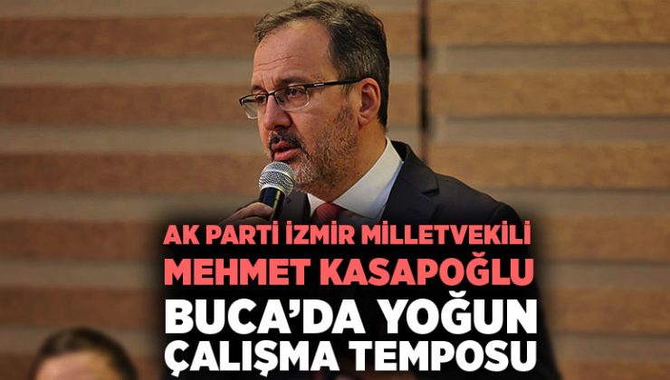 AK Parti İzmir Milletvekili Mehmet Kasapoğlu Buca’da Yoğun Çalışma Temposu