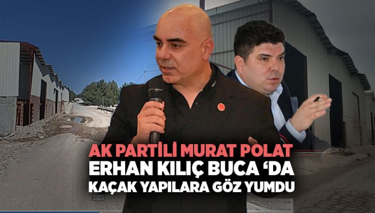 AK Partili Murat Polat Erhan Kılıç Buca ‘da kaçak yapılara göz yumdu