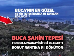 Buca Şahin Tepesi Fırıncılar Sanayi Sitesi Olacaktı konut rantına mı