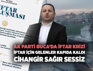 AK Parti Buca ’da İftar Krizi İftara Gelenler Kapıda kaldı, Cihangir Sağır Sessiz