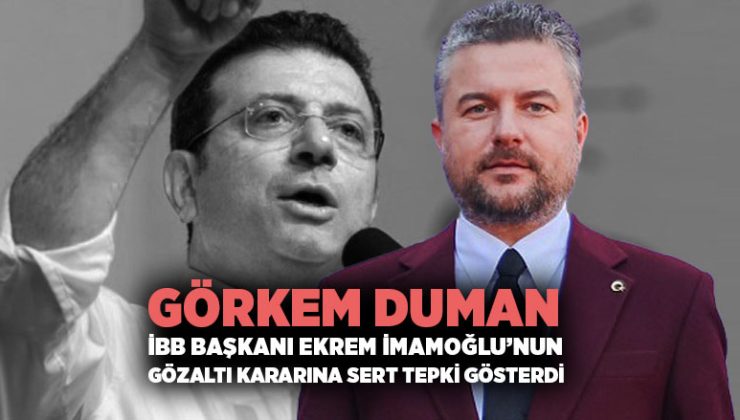 Görkem Duman Erkem İmamoğlu’nun gözaltı kararına sert tepki gösterdi