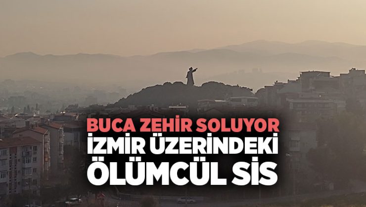 Buca ‘da Zehir Soluyoruz ! İzmir Üzerindeki Ölümcül Sis