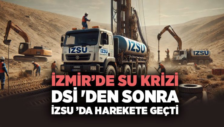 İzmir ‘de Su Krizi DSİ ‘den sonra İZSU ’da harekete geçti
