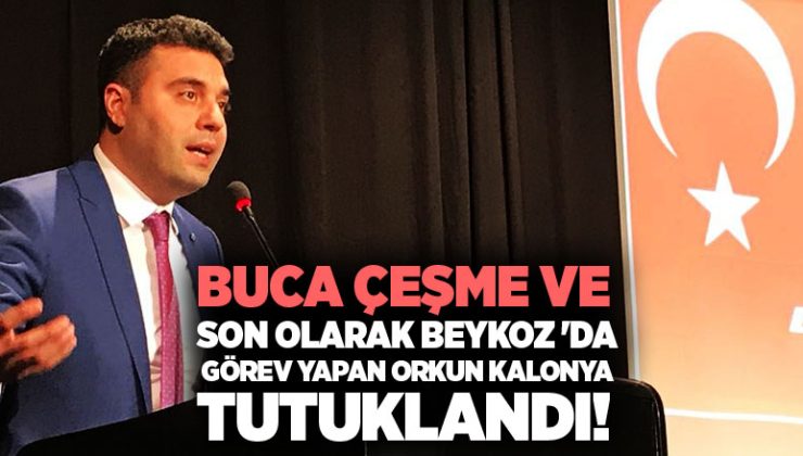 Buca, Çeşme ve Son olarak Beykoz ‘da görev yapan Orkun Kalonya Tutuklandı!