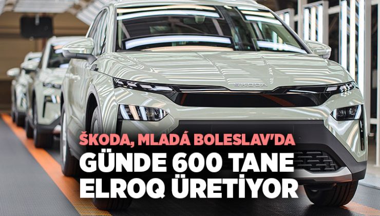 Skoda İzmir , Mladá Boleslav’da Günde 600 Tane Elroq Üretiyor