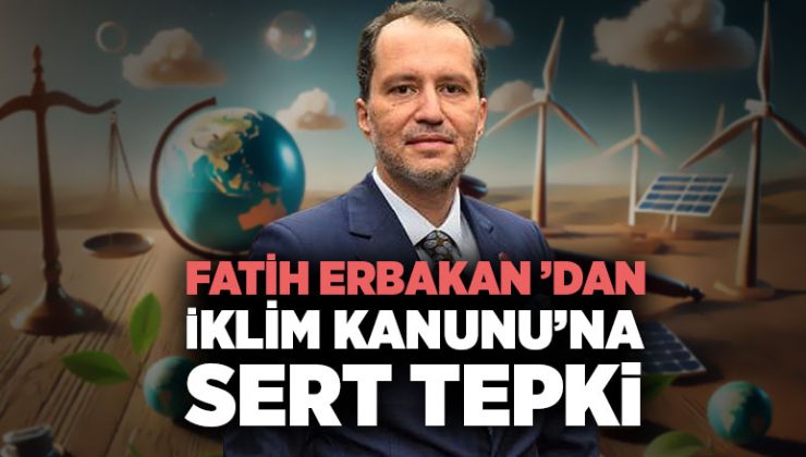 Fatih Erbakan ’dan İklim Kanunu’na Sert Tepki