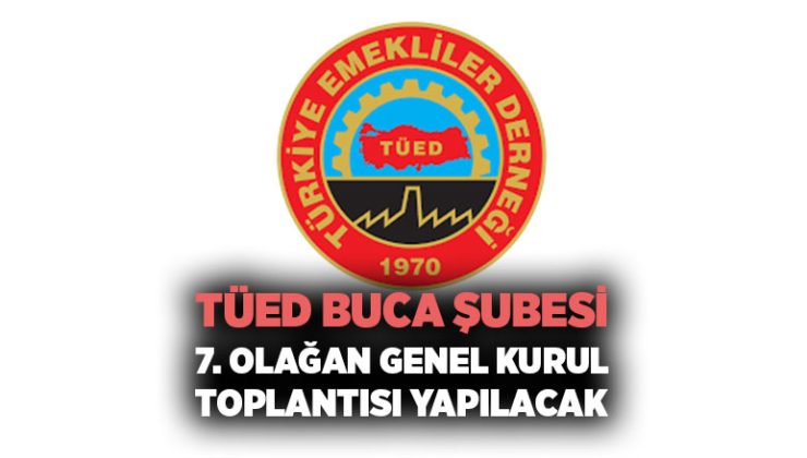 TÜED Buca Şubesi 7. Olağan Genel Kurul Toplantısı Yapılacak