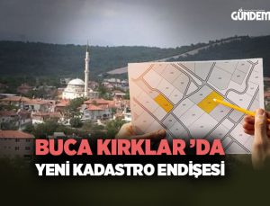 Buca Kırklar ’da Yeni Kadastro Endişesi