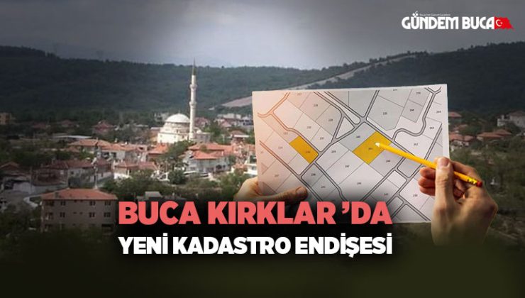 Buca Kırklar ’da Yeni Kadastro Endişesi