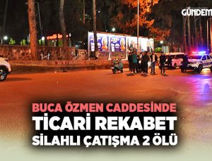 Buca Özmen caddesinde Ticari Rekabet silahlı çatışma 2 ölü