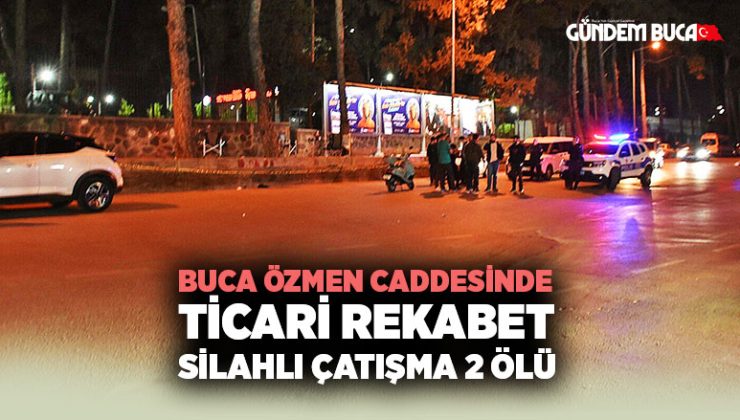 Buca Özmen caddesinde Ticari Rekabet silahlı çatışma 2 ölü