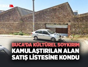 Buca ’da Kültürel Soykırım Kamulaştırılan Alan Satış Listesine kondu