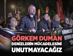Görkem Duman “Denizlerin mücadelesini unutmayacağız”