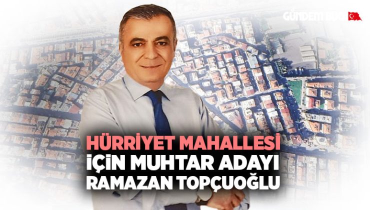 Hürriyet Mahallesi için muhtar adayı Ramazan Topçuoğlu