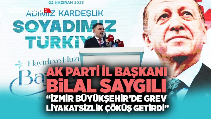 AK Parti İl Başkanı Bilal Saygılı “ İzmir Büyükşehir ’de Grev Liyakatsizlik Çöküş Getirdi”