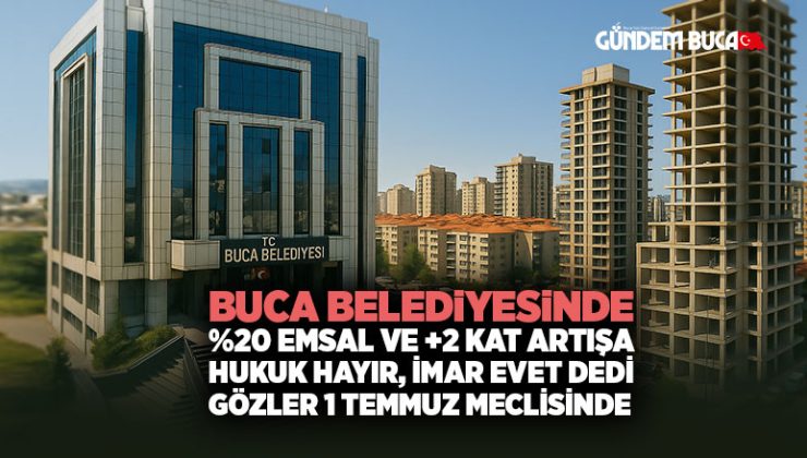 Buca Belediyesinde %20 Emsal ve +2 kat artışa Hukuk Hayır, İmar Evet dedi. Gözler Şimdi 1 Temmuz ‘da