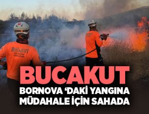 BUCAKUT , Bornova Yakaköy’deki Yangına Müdahale İçin Sahada