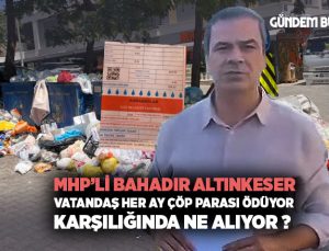 Bahadır Altınkeser “Vatandaş Çöp Parası Ödüyor, Ancak Temizlik Yapılmıyor”