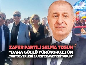 Zafer Partili Selma Tosun: “Daha Güçlü Yürüyoruz, Tüm Yurtseverleri Zafer’e Davet Ediyorum”