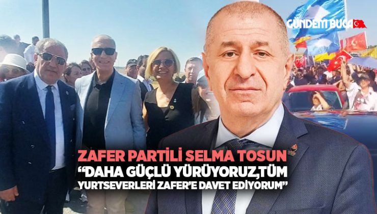 Zafer Partili Selma Tosun: “Daha Güçlü Yürüyoruz, Tüm Yurtseverleri Zafer’e Davet Ediyorum”