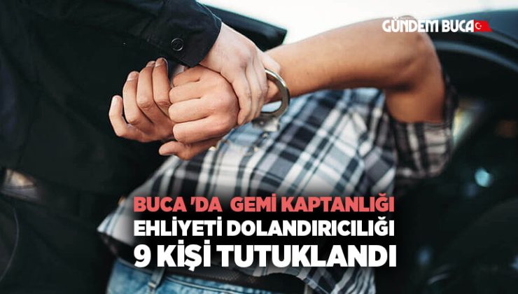 Buca ‘da  Gemi Kaptanlığı Ehliyeti Dolandırıcılığı: 9 Kişi Tutuklandı
