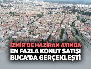İzmir ’de Haziran Ayında En Fazla Konut Satışı Buca ’da Gerçekleşti