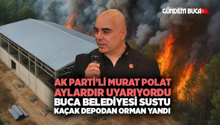 AK Parti’li Murat Polat Aylardır Uyarıyordu Buca Belediyesi Sustu. Kaçak Depodan Orman Yandı
