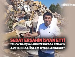 Sedat Erşahin İsyan Etti “Buca’da Eşyalarınızı Sokağa atmayın Artık Cezai İşlem uygulanacak”
