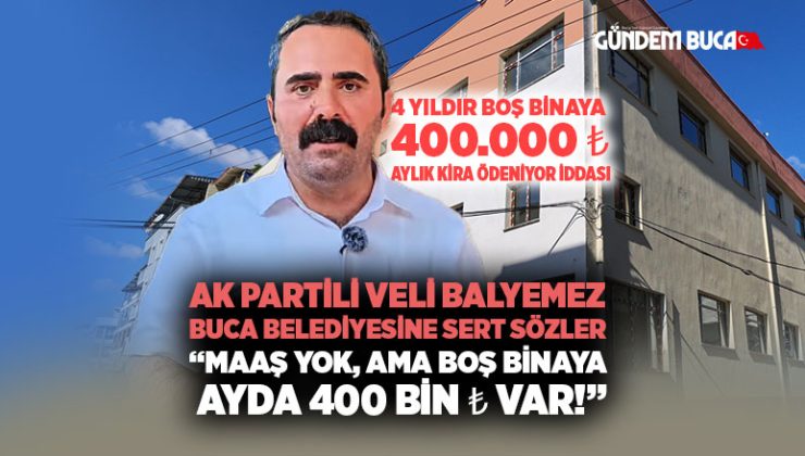 AK Partili Veli Balyemez Buca Belediyesine sert sözler “Maaş Yok, Ama boş Binaya ayda 400 Bin ₺ Var!”