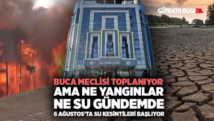 Buca Meclisi Toplanıyor ama Ne Yangınlar Ne  Kuraklık Gündeme Giremiyor
