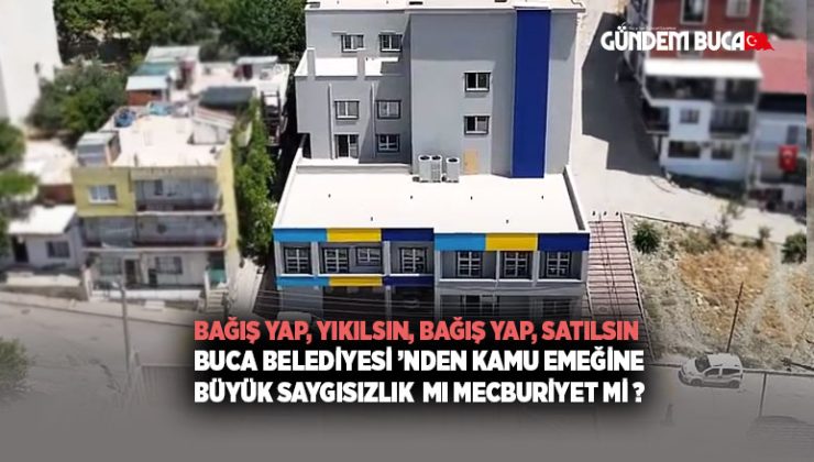 Bağış Yap, Yıkılsın, Bağış Yap, Satılsın: Buca Belediyesi ’nden Kamu Emeğine Büyük Saygısızlık  mı Mecburiyet mi ?