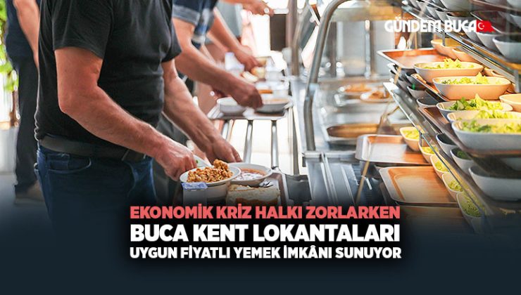 Ekonomik kriz halkı zorlarken. Buca Kent Lokantaları uygun fiyatlı yemek imkânı sunuyor.