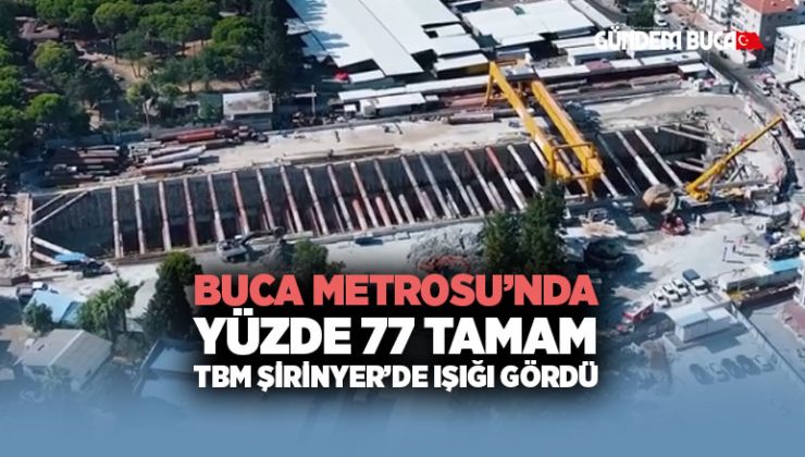 Buca Metrosu’nda Yüzde 77 Tamam: TBM Şirinyer’de Işığı Gördü
