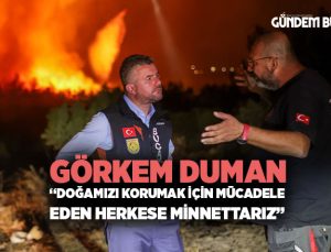 Görkem Duman “Doğamızı Korumak İçin Mücadele Eden Herkese Minnettarız”