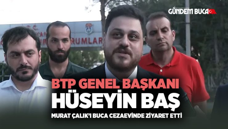 BTP Genel Başkanı Hüseyin Baş Murat Çalık ’ı Buca Cezaevinde Ziyaret etti.