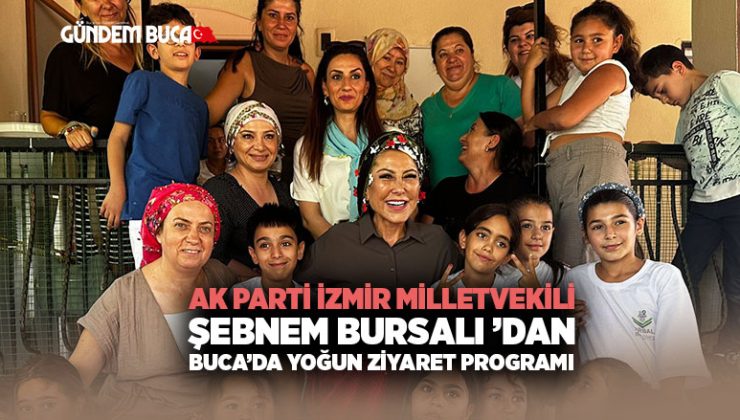AK Parti İzmir Milletvekili Şebnem Bursalı ’dan Buca’da Yoğun Ziyaret Programı
