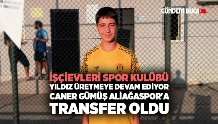 İşçievleri Spor Kulübü, Yıldız Üretmeye Devam Ediyor Caner Gümüş Aliağaspor ‘a Transfer Oldu