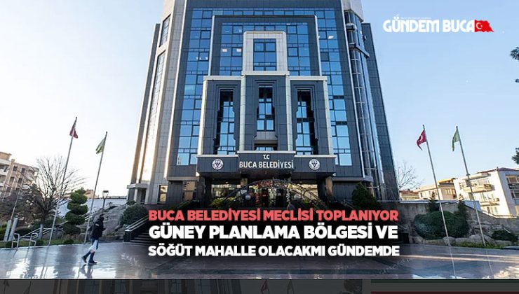 Buca Belediyesi Meclisi Toplanıyor: Güney Planlama Bölgesi ve Söğüt Mahalle olacak mı Gündemde