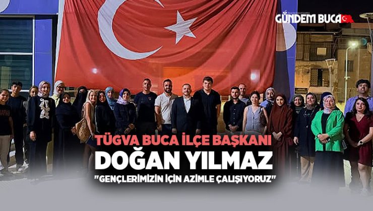 TÜGVA Buca İlçe başkanı Doğan Yılmaz “Gençlerimizin İçin Azimle Çalışıyoruz”